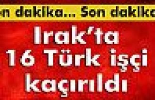 Irak'ta 16 Türk işçi kaçırıldı