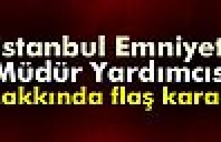 İstanbul Emniyet Müdür Yardımcısı serbest bırakıldı...