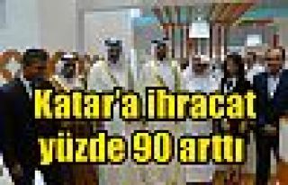  Katar’a ihracat yüzde 90 arttı