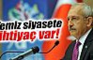 Kılıçdaroğlu: 'Temiz siyasete ihtiyaç var'