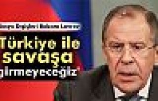 Lavrov: 'Türkiye ile savaşa girmeyeceğiz'