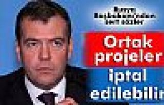 Medvedev: 'Ortak projeler iptal edilebilir'