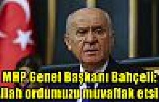 MHP Genel Başkanı Bahçeli: Allah ordumuzu muvaffak...