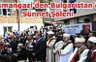 Osmangazi’den Bulgaristan’da Sünnet Şöleni