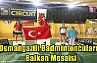 Osmangazili Badmintoncuların Balkan Mesaisi