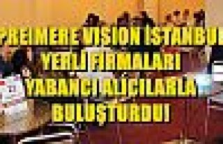 Premiere Vision İstanbul, Yerli Firmaları Yabancı...