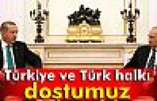 Putin: 'Türkiye ve Türk halkı dostumuz'