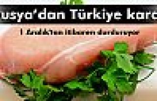 Rusya, Türkiye’den beyaz et alımını durduruyor