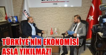 Türkiye’nin ekonomisi asla yıkılmaz!